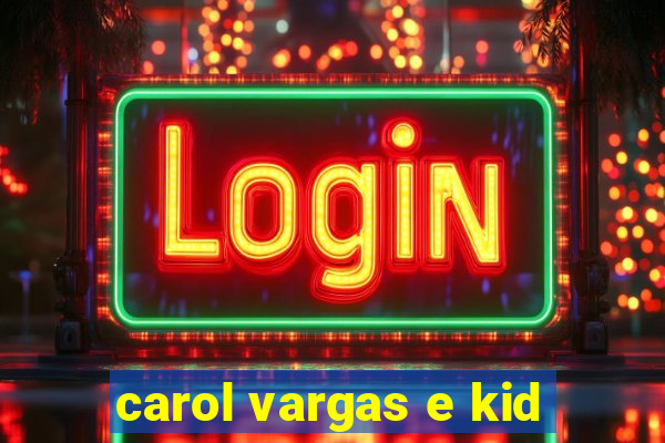 carol vargas e kid